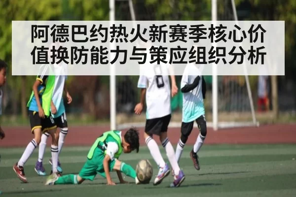 阿德巴约热火新赛季核心价值换防能力与策应组织分析